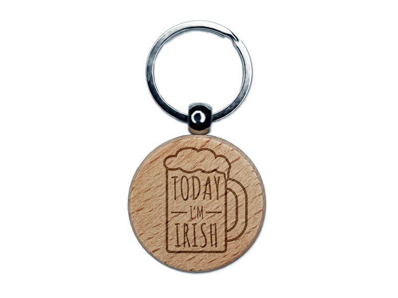Today I'm Irish Saint Patricks Day Beer Mug Drink Engraved Wood Round Keychain Tag Charm