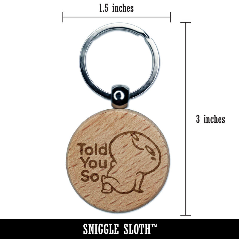 Told You So Funny Smug Smile Engraved Wood Round Keychain Tag Charm