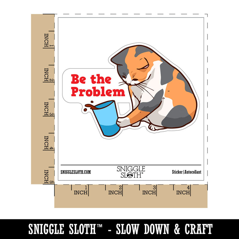 Be The Problem Mischievous Calico Cat Pushing Cup Waterproof Vinyl Phone Tablet Laptop Water Bottle Car Window Bumper Decal Sticker Set - 5 Pack