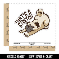 That's A Stretch Pug Dog Funny Waterproof Vinyl Phone Tablet Laptop Water Bottle Car Window Bumper Decal Sticker Set - 5 Pack