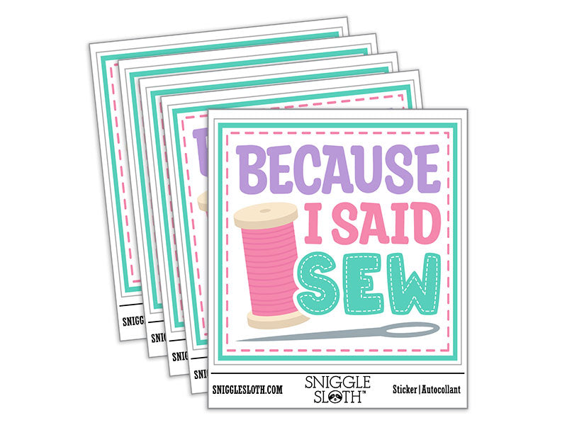 Because I Said Sew Sewing Waterproof Vinyl Phone Tablet Laptop Water Bottle Car Window Bumper Decal Sticker Set - 5 Pack