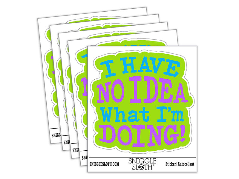 I Have No Idea What I'm Doing Waterproof Vinyl Phone Tablet Laptop Water Bottle Car Window Bumper Decal Sticker Set - 5 Pack