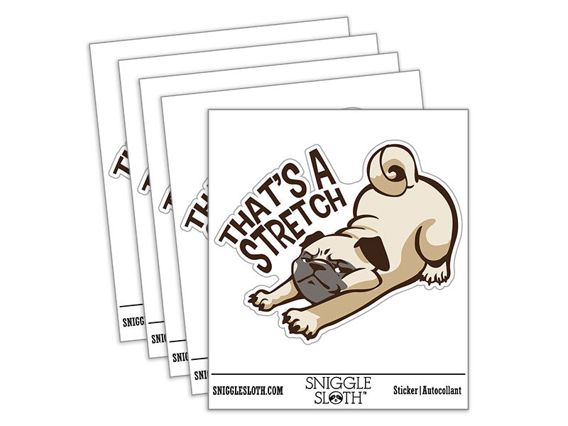That's A Stretch Pug Dog Funny Waterproof Vinyl Phone Tablet Laptop Water Bottle Car Window Bumper Decal Sticker Set - 5 Pack
