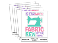 Sew Much Fabric Sew Little Time