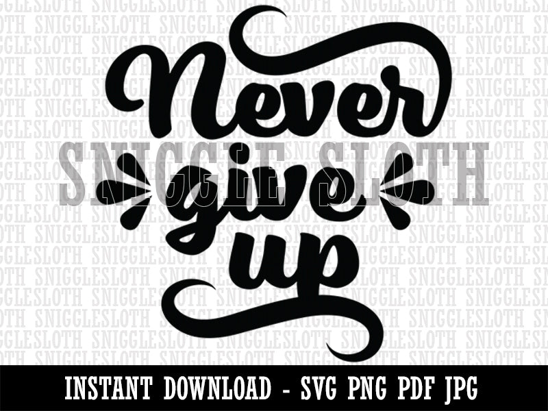 Never Give Up Motivational Clipart Digital Download SVG PNG JPG PDF Cut Files