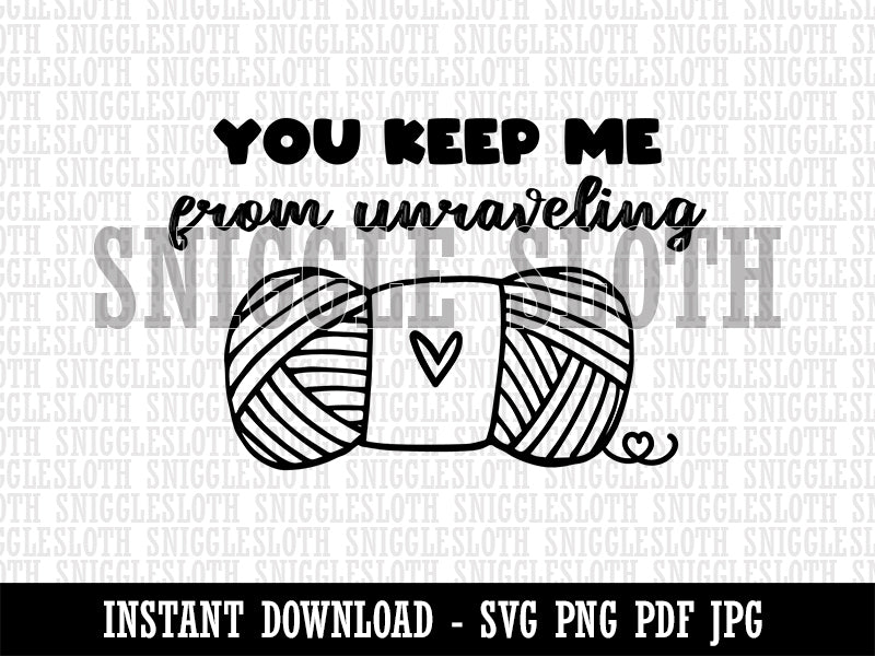 You Keep Me From Unraveling Skein of Yarn Crocheting Knitting Pun Clipart Digital Download SVG PNG JPG PDF Cut Files