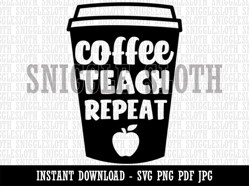 Coffee Teach Repeat Traveling Mug Teacher Appreciation  Clipart Digital Download SVG PNG JPG PDF Cut Files