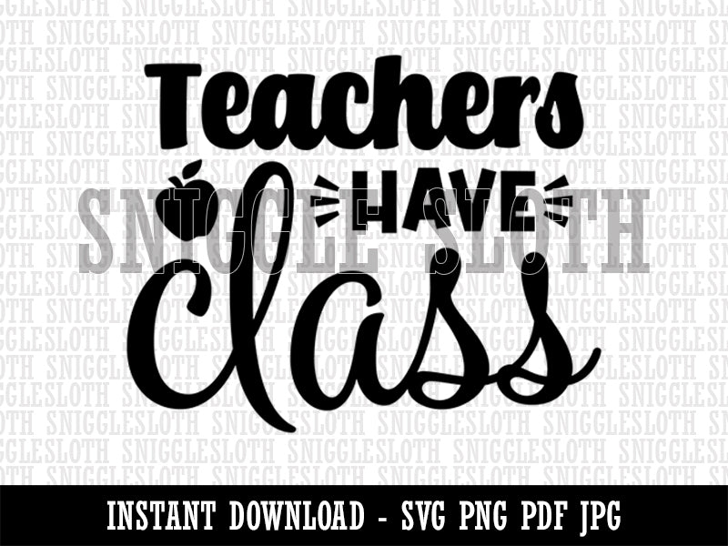Teachers Have Class Pun Student School  Clipart Digital Download SVG PNG JPG PDF Cut Files
