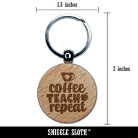 Coffee Teach Repeat Teacher Engraved Wood Round Keychain Tag Charm