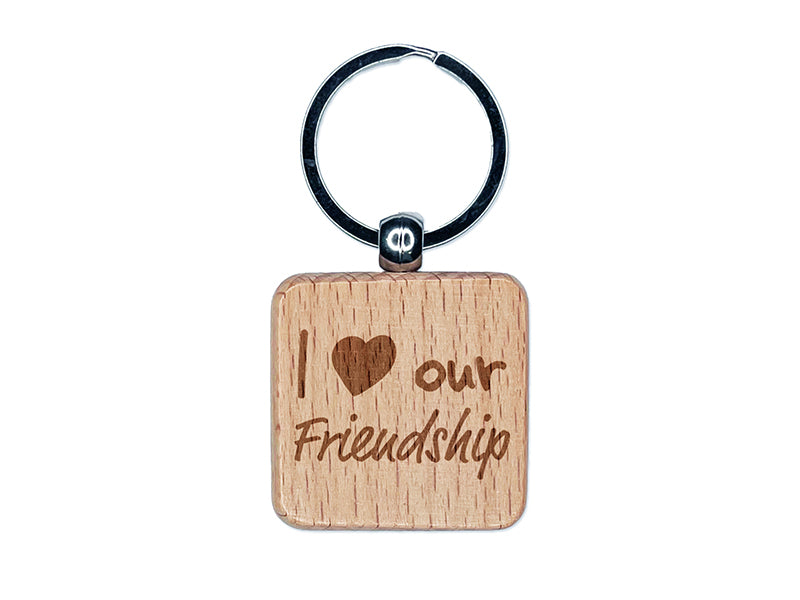 I Love Our Friendship Engraved Wood Square Keychain Tag Charm