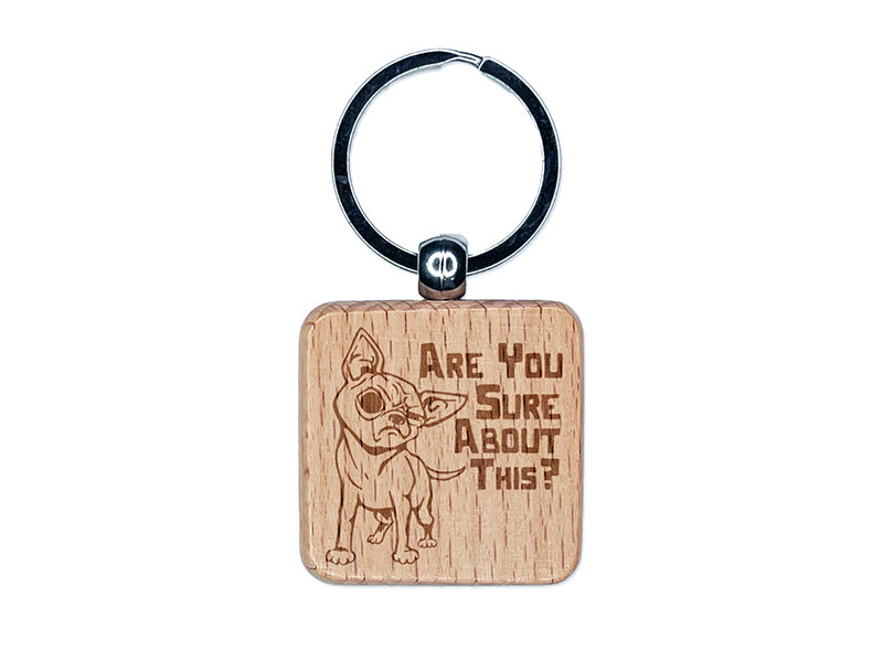 Are You Sure About this Skeptical Chihuahua Dog Engraved Wood Square Keychain Tag Charm