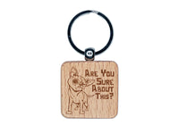 Are You Sure About this Skeptical Chihuahua Dog Engraved Wood Square Keychain Tag Charm