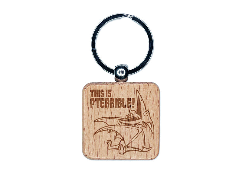 Pterodactyl Pteranodon This is Pterrible Terrible Engraved Wood Square Keychain Tag Charm
