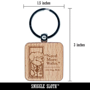 Need More Walks Says Doctor Dog Engraved Wood Square Keychain Tag Charm