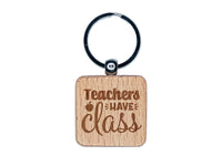 Teachers Have Class Pun Student School Engraved Wood Square Keychain Tag Charm