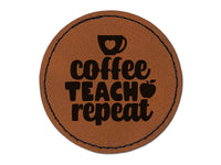 Coffee Teach Repeat Teacher Round Iron-On Engraved Faux Leather Patch Applique - 2.5"