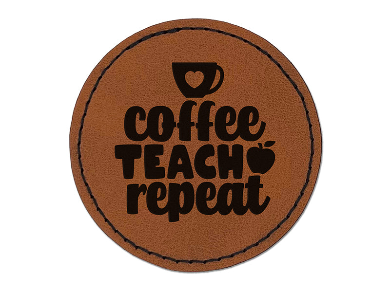 Coffee Teach Repeat Teacher Round Iron-On Engraved Faux Leather Patch Applique - 2.5"