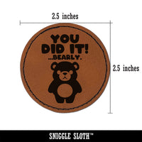 You Did It Barely Bearly Bear Teacher Student Round Iron-On Engraved Faux Leather Patch Applique - 2.5"
