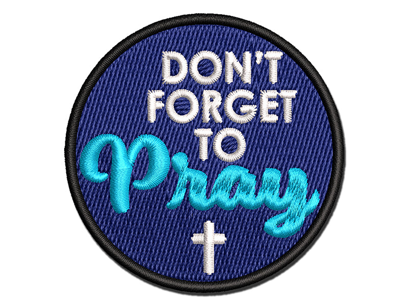 Don't Forget to Pray Inspirational Multi-Color Embroidered Iron-On or Hook & Loop Patch Applique