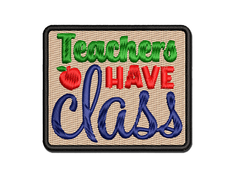 Teachers Have Class Pun Student School Multi-Color Embroidered Iron-On or Hook & Loop Patch Applique