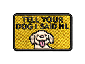 Tell Your Dog I Said Hi Multi-Color Embroidered Iron-On or Hook & Loop Patch Applique