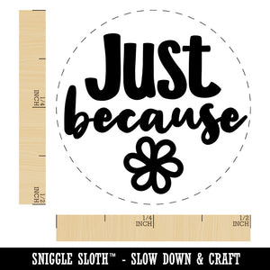 Just Because with Flower Rubber Stamp for Stamping Crafting Planners