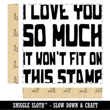 I Love You So Much It Won't Fit on This Stamp Square Rubber Stamp for Stamping Crafting